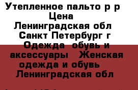 Утепленное пальто р-р50-52 › Цена ­ 500 - Ленинградская обл., Санкт-Петербург г. Одежда, обувь и аксессуары » Женская одежда и обувь   . Ленинградская обл.